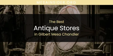 The Absolute Best Antique Stores in Gilbert Mesa Chandler