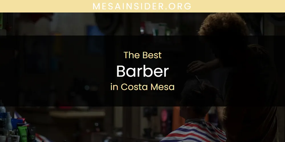 The Absolute Best Barber in Costa Mesa  [Updated 2025]