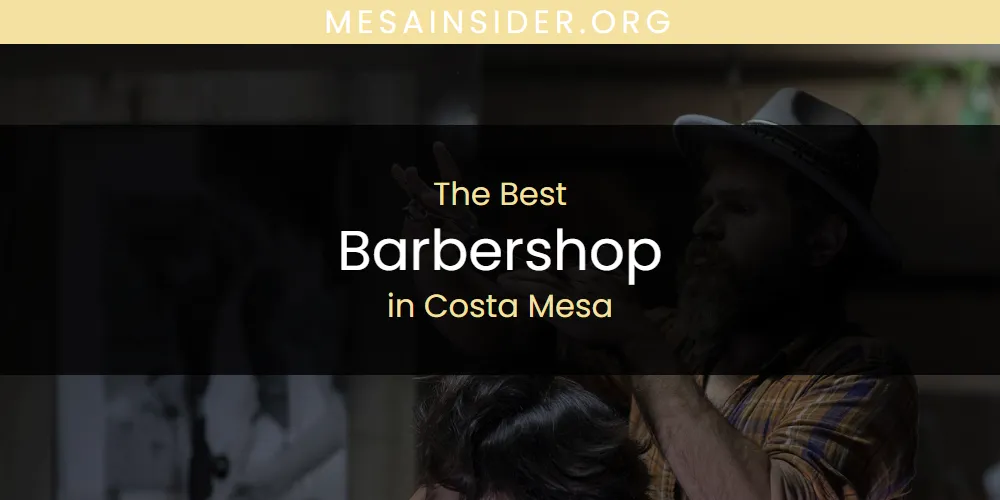 The Absolute Best Barbershop in Costa Mesa  [Updated 2025]