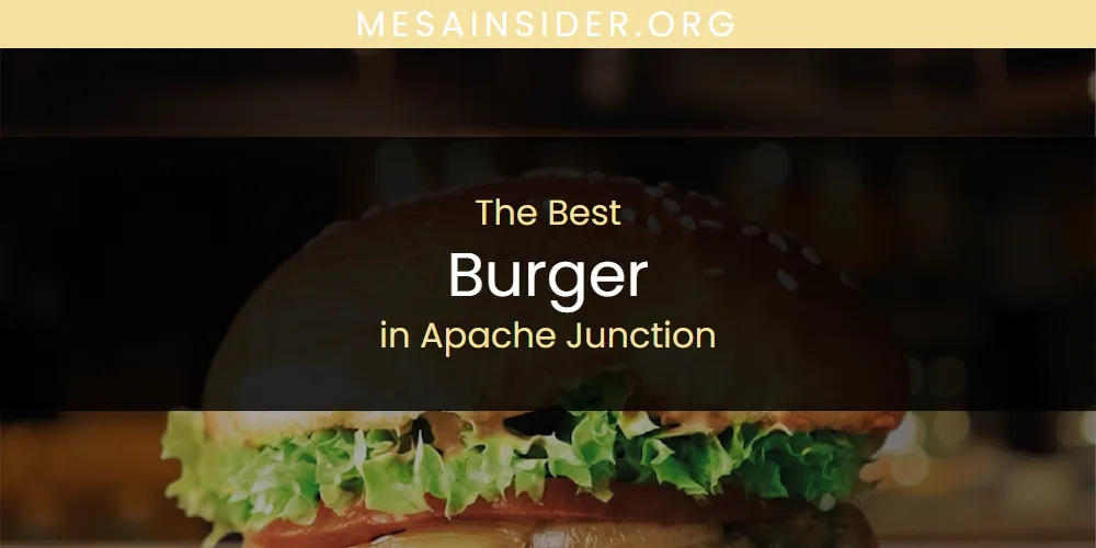 The Absolute Best Burger in Apache Junction  [Updated 2025]