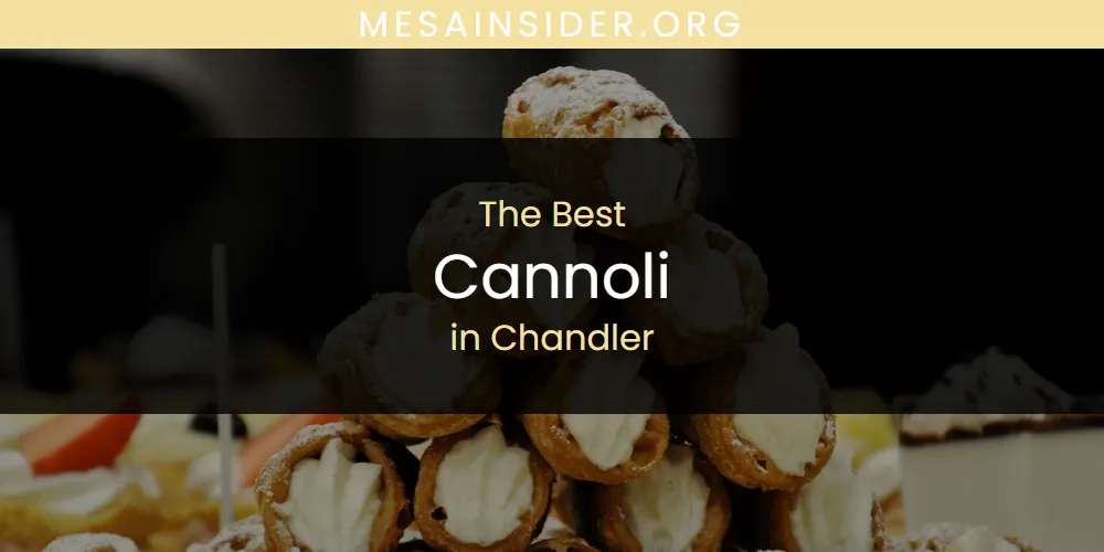 The Absolute Best Cannoli in Chandler  [Updated 2025]