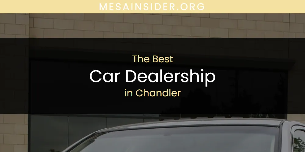 Best Car Dealership in Chandler: Complete Guide (2026)