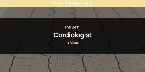 Mesa's Best Cardiologist