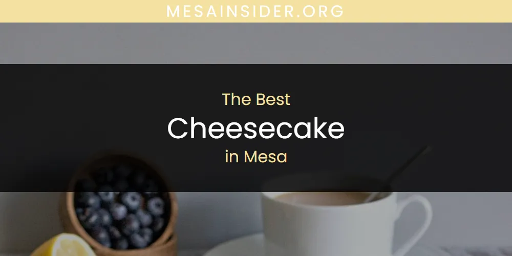 Mesa's Best Cheesecake [Updated 2025]