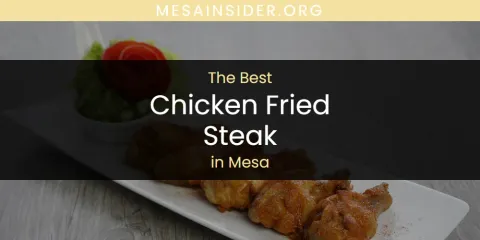 Discover the Best Chicken Fried Steak in Mesa
