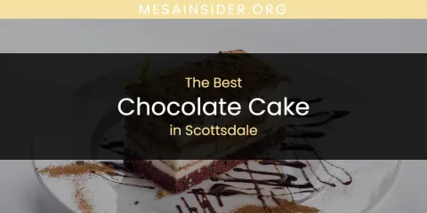 Best Chocolate Cake in Scottsdale: Our Expert Picks
