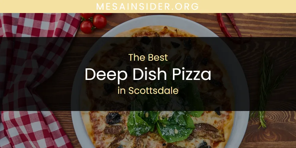 Scottsdale's Best Deep Dish Pizza [Updated 2025]