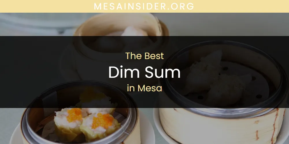 Mesa's Best Dim Sum [Updated 2025]