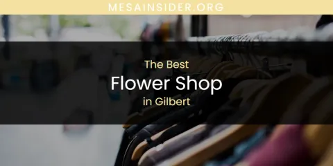 The Absolute Best Flower Shop in Gilbert