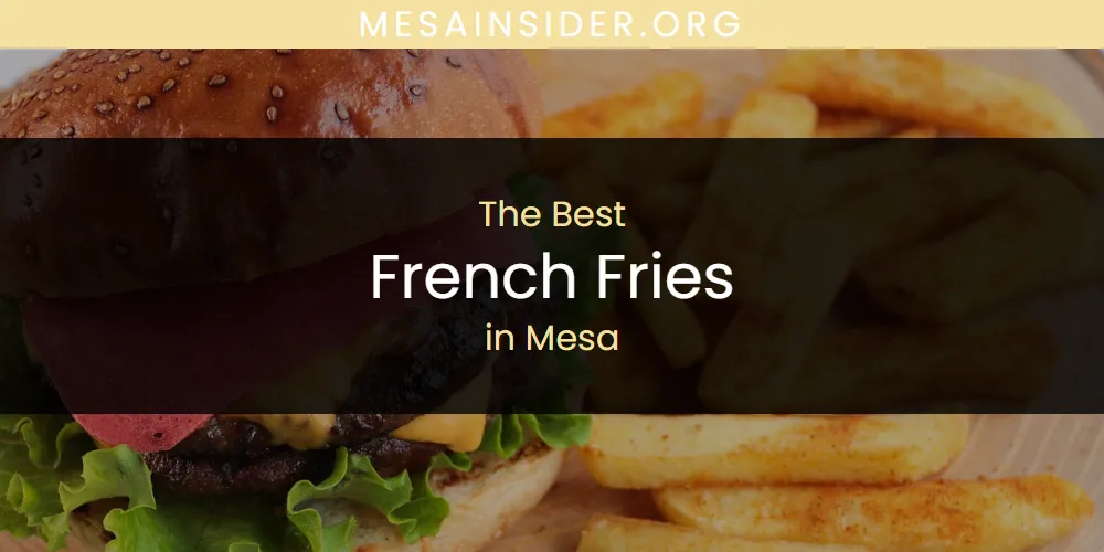 Mesa's Best French Fries [Updated 2025]