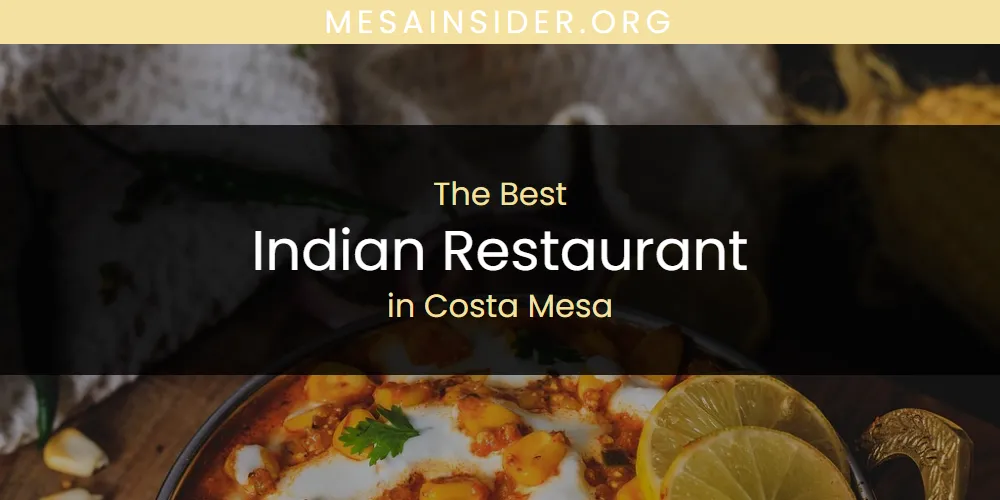 The Absolute Best Indian Restaurant in Costa Mesa  [Updated 2025]