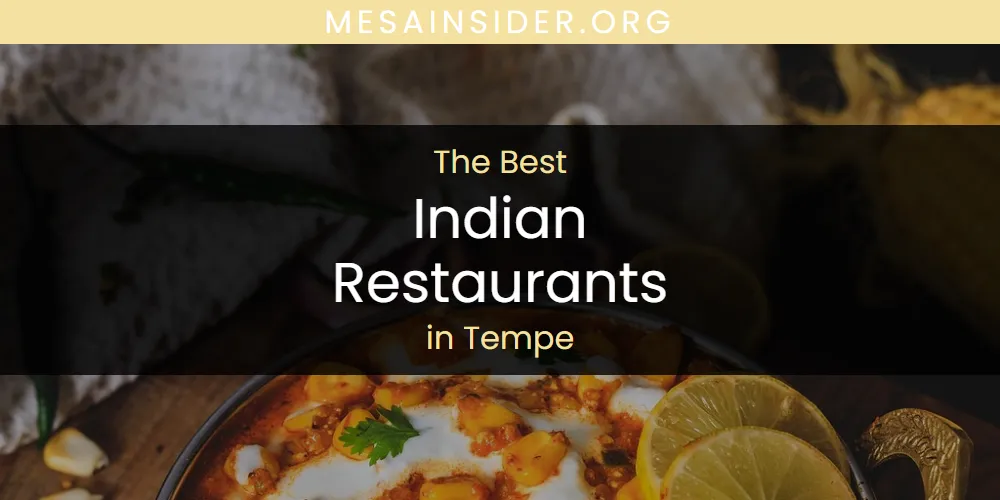 Best Indian Restaurants in Tempe: Our Expert Picks for 2026