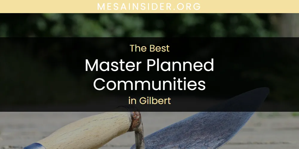 The Absolute Best Master Planned Communities in Gilbert  [Updated 2025]