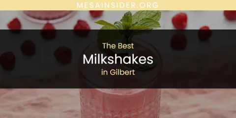 The Absolute Best Milkshakes in Gilbert