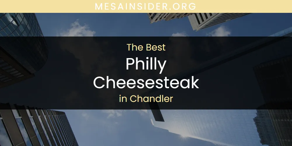The Absolute Best Philly Cheesesteak in Chandler  [Updated 2025]