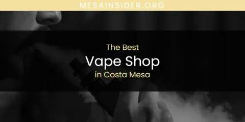 The Absolute Best Vape Shop in Costa Mesa