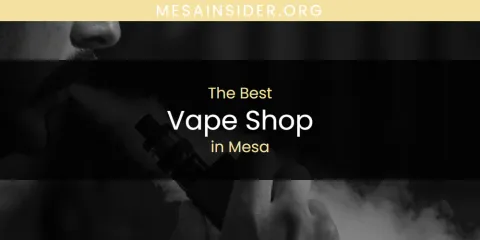 Mesa's Best Vape Shop