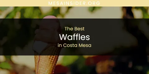 The Absolute Best Waffles in Costa Mesa